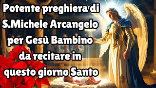 Potente preghiera di S.Michele Arcangelo per Gesù Bambino da recitare in questo giorno Santo..