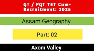 Assam Geography l part 02l GT PGT TET Cum-Recruitment l 2025l Axom Valley ll