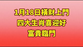 【和你分享頻道 】1月18日橫財上門！四大生肖喜迎好運，富貴臨門！