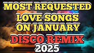 MOST REQUESTED LOVE SONGS ON JANUARY ( DISCO REMIX 2025 ) DJ RONIE REMIX