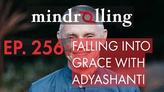 Mindrolling – Ep. 256 – Falling into Grace with Adyashanti