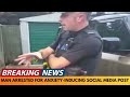 breaking news man arrested for anxiety inducing social media post