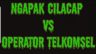 NGAPAK  CILACAP vs operator TELKOMSEL