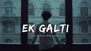 Ek Galti [Slowed + Reverb] - Its DJ Arunish - Lofi Music
