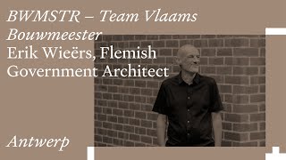 BWMSTR - Team Vlaams Bouwmeester: Erik Wieërs, Flemish Government Architect