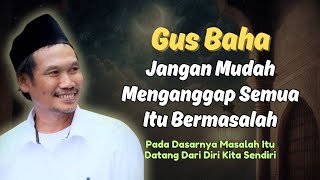 Jangan Menganggap Segala Sesuatu Itu Bermasalah | Ngaji Gus Baha Terbaru