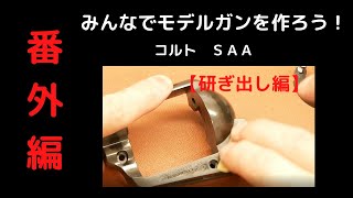 番外編　みんなでモデルガンを作ろう！【研ぎ出し編】ＨＷＳ　コルトＳＡＡ　組立キット