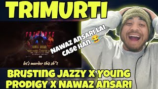 TRIMURTI - BRUSTING JAZZY X YOUNG PRODIGY X NAWAZ ANSARI  || NAWAZ's Flow Is Sick 😍 [ REACTION ]