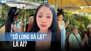 “Cô Long” ở Đà Lạt gây xôn xao mạng xã hội là ai?