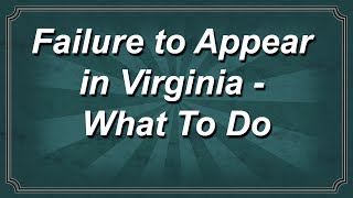 Failure to Appear in Virginia - What To Do