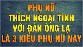 PHỤ NỮ THÍCH NGOẠI TÌNH VỚI ĐÀN ÔNG LẠ LÀ 3 KIỂU PHỤ NỮ NÀY