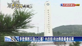 李登輝葬五指山公墓？內政部：待治喪會結果－民視新聞