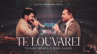 Thiago Brado e Davi Sacer - Te Louvarei ( Ao vivo em Ribeirão Preto)