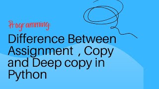Difference Between Assignment , Copy and Deep copy in Python