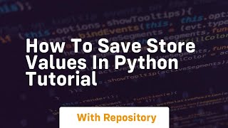 how to save store values in python tutorial