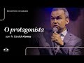 O PROTAGONISTA | Pr. Candido Gomes | Encontro de Sábado | Igreja Unasp SP