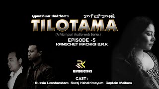 TILOTAMA Ep -5 || Russia Loushambam, Suraj Kshtrimayum, Captain Maibam || Official Release