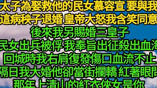 太子為娶救他的民女要與我這病秧子退婚，皇帝大怒我含笑同意，後來我另賜婚三皇子，民女出兵被俘 我奉旨出征殺出血海，回城時我右肩復發傷口血流不止，隔日我大婚他卻當街攔轎紅著眼問，那年上清山的紅衣俠女是你