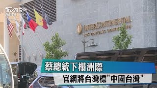 蔡總統下榻洲際　官網將台灣標「中國台灣」