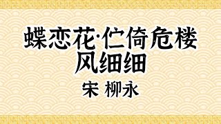 宋·柳永·奉旨填词柳三变·蝶恋花·伫倚危楼风细细·中国传统文化·原声诵读·文本已经校订·中国经典古诗·简体；Chinese Classical Poetry