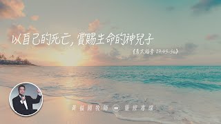 2020.04.10 活潑的生命 // 馬太福音二十七章45-56節 // 黃福國牧師 // 靈修專線