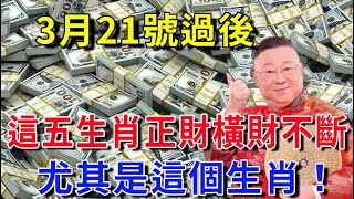 3月21日過後，這五大生肖正財橫財不斷！運勢大紅大紫，有錢、有權、有貴人，尤其是屬這個生肖的人！|花好月圓#生肖 #風水 #運勢 #財運