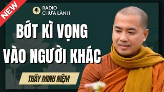 Minh Niệm | BỚT KỲ VỌNG Vào Người Khác Là Cách Sống TỐT NHẤT Của Người Trưởng Thành (Thấm Vô Cùng)