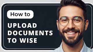 How To Upload Documents To Wise Account In 2025
