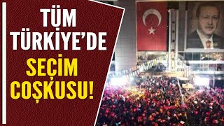 TÜM TÜRKİYE'DE SEÇİM COŞKUSU!