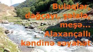 Dağlar qoynundakı təbiət möcüzəsi: Alaxançallı kəndi