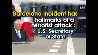 Barcelona incident has 'hallmarks of a terrorist attack': U.S. Secretary of State - ANI News