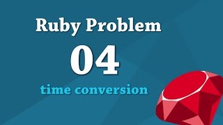 Ruby Coding Practice: 04 Time conversion