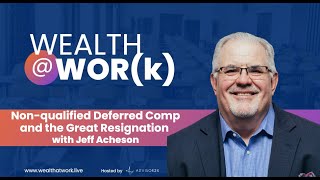 Nonqualified Deferred Comp and the Great Resignation with Jeff Acheson