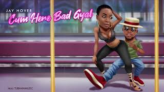 Jay Hover - Cum Here Bad Gyal  [Audio]