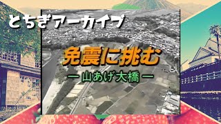 【とちぎアーカイブ #13】免震に挑む　山あげ大橋