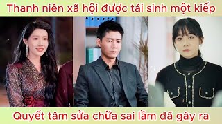 Thanh niên xã hội được tái sinh một kiếp, quyết tâm sửa chữa sai lầm đã gậy ra | Phim hay.