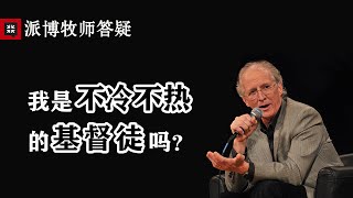 31 【约翰·派博牧师答疑】我是不冷不热的基督徒吗？