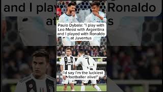 Paulo Dybala: I'd say I'm the luckiest footballer alive!"  To have played with Messi and Rolando
