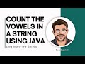 Important Java Coding Interview Question: Count The Vowels In A String Using Java