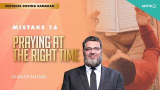 Download #16 Praying At The Right Time | Common Mistakes During Ramadan | Shaykh Waleed Basyouni mp3