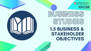 CIE IGCSE Business Studies: Business and Stakeholder Objectives (1.5)