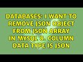 Databases: I want to remove Json object from Json Array in Mysql 8. Column data type is Json
