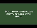 SQL : How to replace empty spaces with NULL