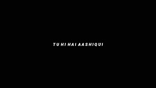 Tu Hi Hai Aashiqui Song | Black Screen | Whatsapp Status Video |