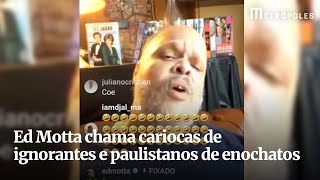 Ed Motta chama cariocas de ignorantes e paulistanos de enochatos