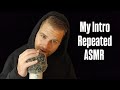 My Intro Repeated for 30+ Mins ASMR