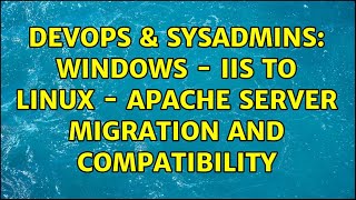 DevOps & SysAdmins: Windows - IIS to Linux - Apache server migration and compatibility