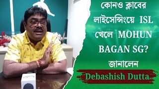 কোনও ক্লাবের লাইসেন্সিংয়ে  ISL খেলে  MOHUN BAGAN SG? জানালেন Debashish Dutta | Spot On News