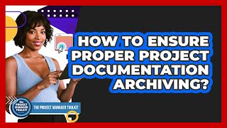 How To Ensure Proper Project Documentation Archiving?