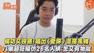 模功又技癢！唱出〈愛你〉混搭風格八弟超狂模仿26名人網：怎又有牠啦